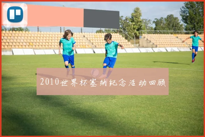 2010世界杯塞纳纪念活动回顾